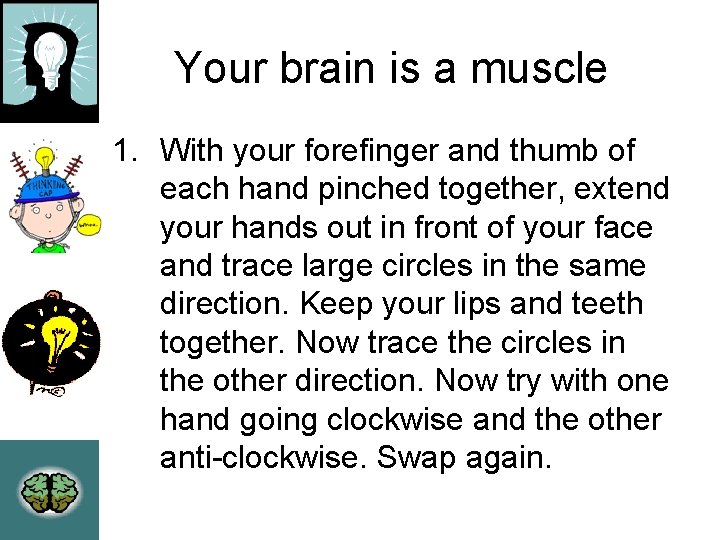 Your brain is a muscle 1. With your forefinger and thumb of each hand
