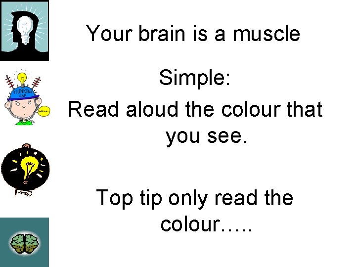 Your brain is a muscle Simple: Read aloud the colour that you see. Top Your brain is a muscle Simple: Read aloud the colour that you see. Top