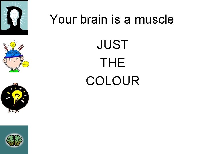 Your brain is a muscle JUST THE COLOUR 