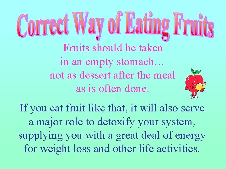 Fruits should be taken in an empty stomach… not as dessert after the meal Fruits should be taken in an empty stomach… not as dessert after the meal