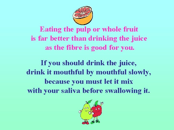 Eating the pulp or whole fruit is far better than drinking the juice as Eating the pulp or whole fruit is far better than drinking the juice as