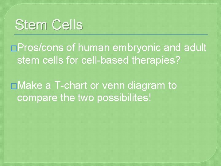 Stem Cells �Pros/cons of human embryonic and adult stem cells for cell-based therapies? �Make