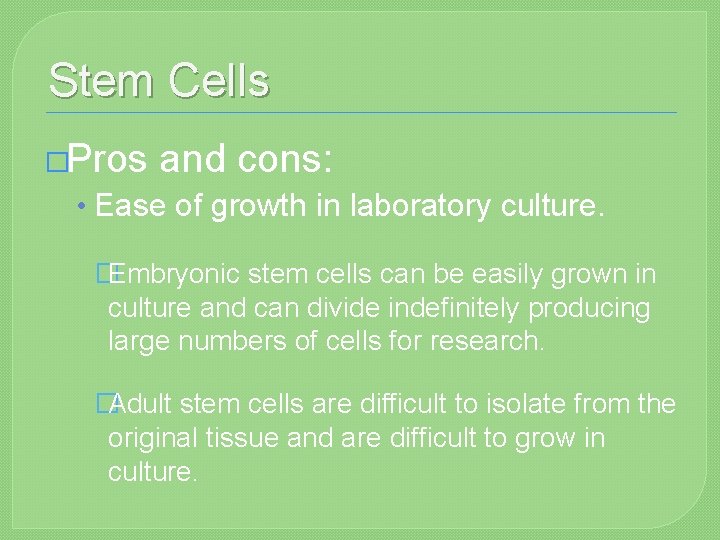 Stem Cells �Pros and cons: • Ease of growth in laboratory culture. �Embryonic stem