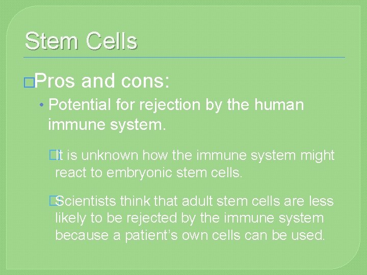 Stem Cells �Pros and cons: • Potential for rejection by the human immune system.