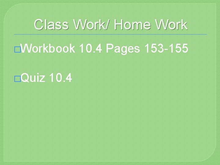 Class Work/ Home Work �Workbook �Quiz 10. 4 Pages 153 -155 