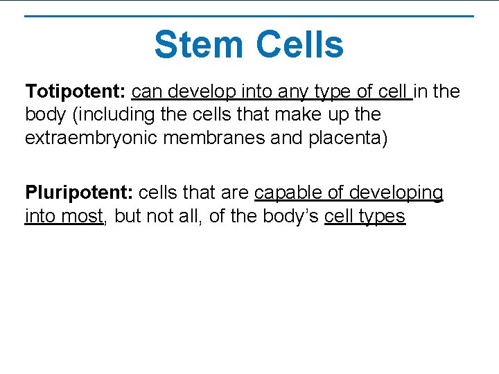 Stem Cells Totipotent: can develop into any type of cell in the body (including