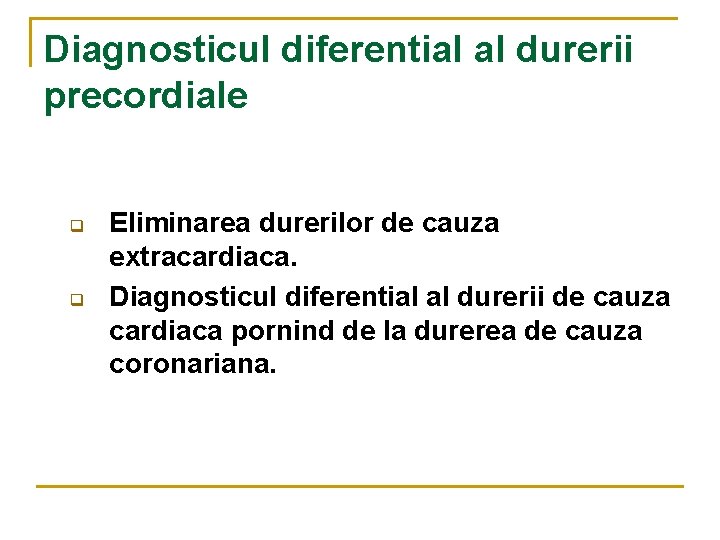 Diagnosticul diferential al durerii precordiale q q Eliminarea durerilor de cauza extracardiaca. Diagnosticul diferential
