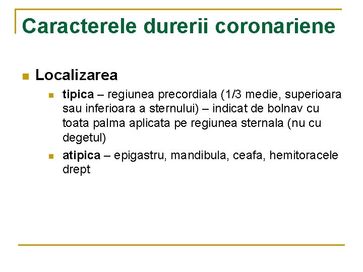 Caracterele durerii coronariene n Localizarea n n tipica – regiunea precordiala (1/3 medie, superioara
