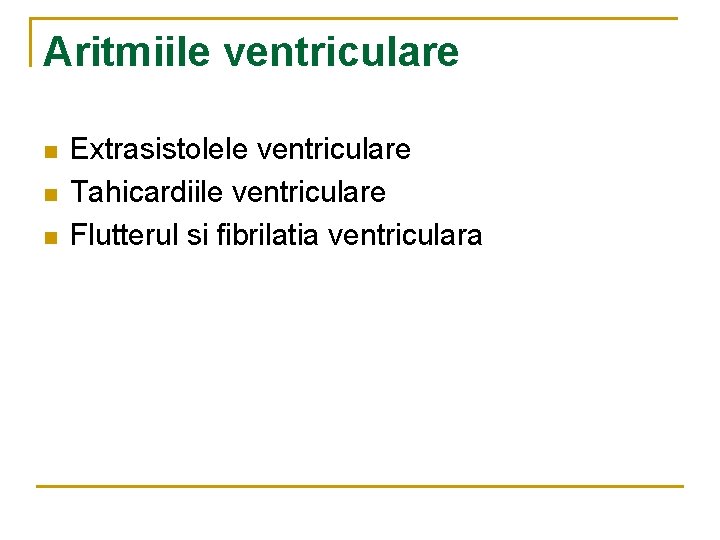 Aritmiile ventriculare n n n Extrasistolele ventriculare Tahicardiile ventriculare Flutterul si fibrilatia ventriculara 