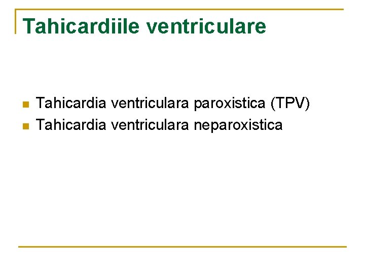 Tahicardiile ventriculare n n Tahicardia ventriculara paroxistica (TPV) Tahicardia ventriculara neparoxistica 