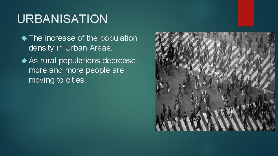 URBANISATION The increase of the population density in Urban Areas. As rural populations decrease