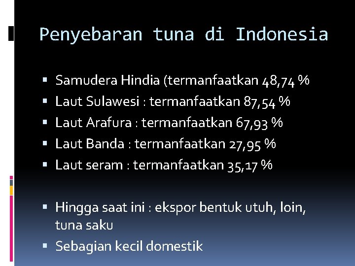 Penyebaran tuna di Indonesia Samudera Hindia (termanfaatkan 48, 74 % Laut Sulawesi : termanfaatkan