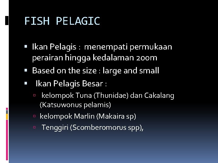 FISH PELAGIC Ikan Pelagis : menempati permukaan perairan hingga kedalaman 200 m Based on