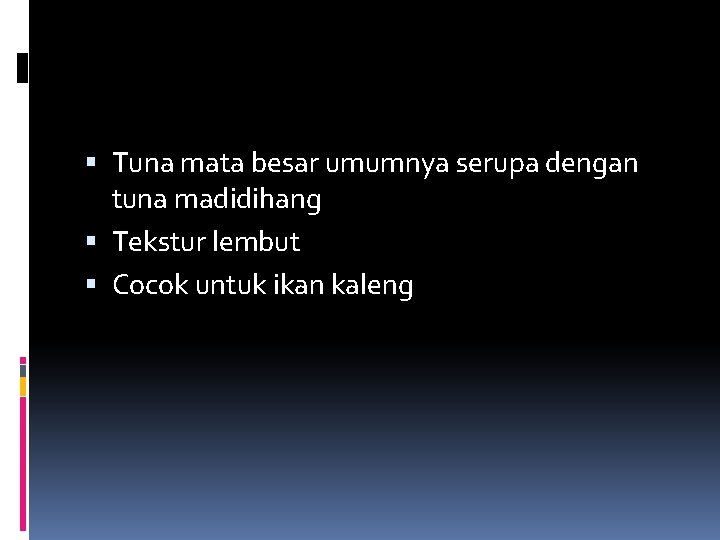  Tuna mata besar umumnya serupa dengan tuna madidihang Tekstur lembut Cocok untuk ikan