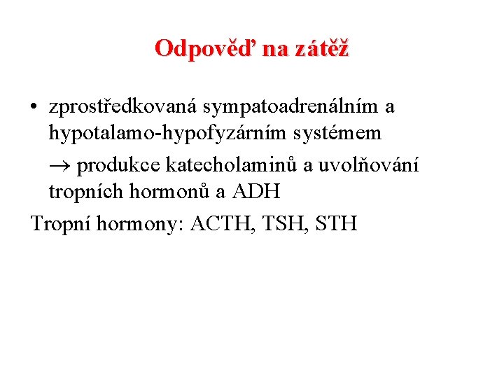 Odpověď na zátěž • zprostředkovaná sympatoadrenálním a hypotalamo-hypofyzárním systémem produkce katecholaminů a uvolňování tropních Odpověď na zátěž • zprostředkovaná sympatoadrenálním a hypotalamo-hypofyzárním systémem produkce katecholaminů a uvolňování tropních