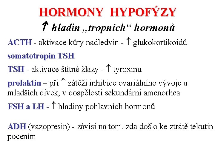 HORMONY HYPOFÝZY hladin „tropních“ hormonů ACTH - aktivace kůry nadledvin - glukokortikoidů somatotropin TSH HORMONY HYPOFÝZY hladin „tropních“ hormonů ACTH - aktivace kůry nadledvin - glukokortikoidů somatotropin TSH