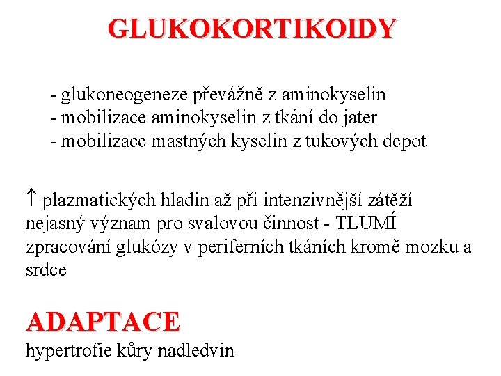GLUKOKORTIKOIDY - glukoneogeneze převážně z aminokyselin - mobilizace aminokyselin z tkání do jater - GLUKOKORTIKOIDY - glukoneogeneze převážně z aminokyselin - mobilizace aminokyselin z tkání do jater -