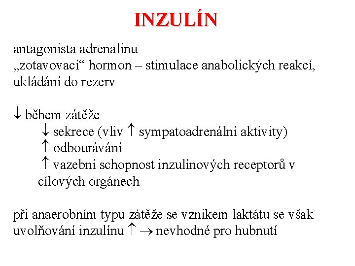 INZULÍN antagonista adrenalinu „zotavovací“ hormon – stimulace anabolických reakcí, ukládání do rezerv během zátěže INZULÍN antagonista adrenalinu „zotavovací“ hormon – stimulace anabolických reakcí, ukládání do rezerv během zátěže