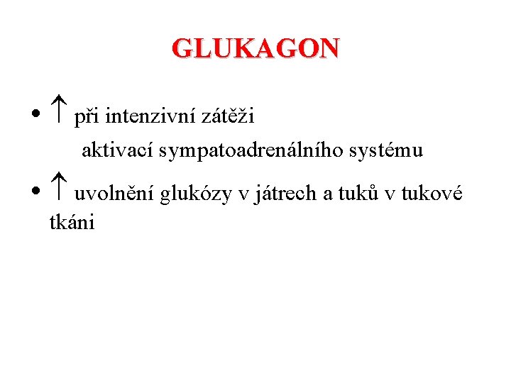 GLUKAGON • při intenzivní zátěži aktivací sympatoadrenálního systému • uvolnění glukózy v játrech a GLUKAGON • při intenzivní zátěži aktivací sympatoadrenálního systému • uvolnění glukózy v játrech a