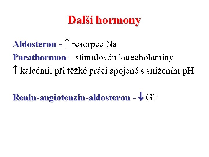 Další hormony Aldosteron - resorpce Na Parathormon – stimulován katecholaminy kalcémii při těžké práci Další hormony Aldosteron - resorpce Na Parathormon – stimulován katecholaminy kalcémii při těžké práci
