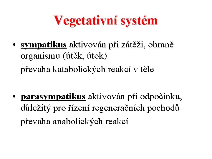 Vegetativní systém • sympatikus aktivován při zátěži, obraně organismu (útěk, útok) převaha katabolických reakcí Vegetativní systém • sympatikus aktivován při zátěži, obraně organismu (útěk, útok) převaha katabolických reakcí