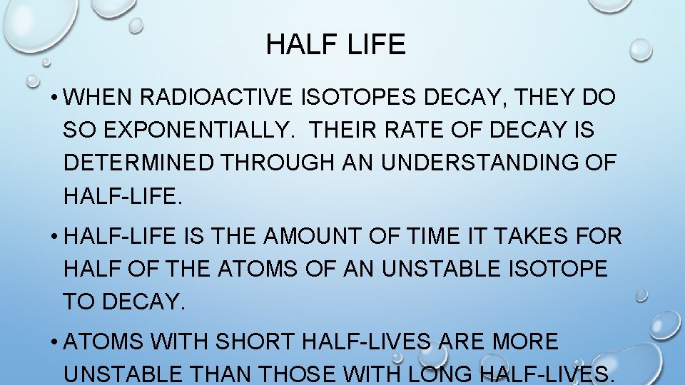 HALF LIFE • WHEN RADIOACTIVE ISOTOPES DECAY, THEY DO SO EXPONENTIALLY. THEIR RATE OF