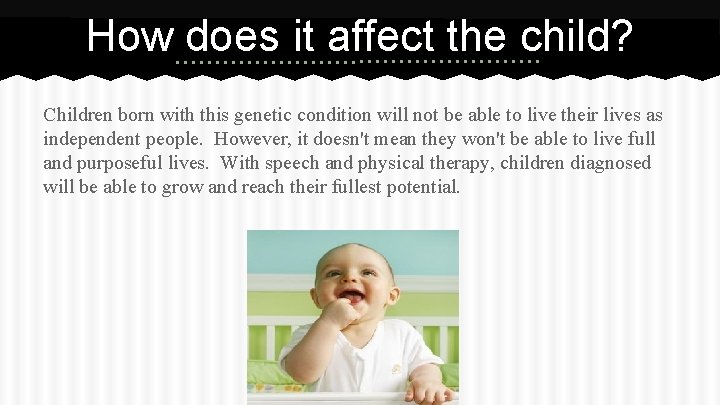 How does it affect the child? Children born with this genetic condition will not