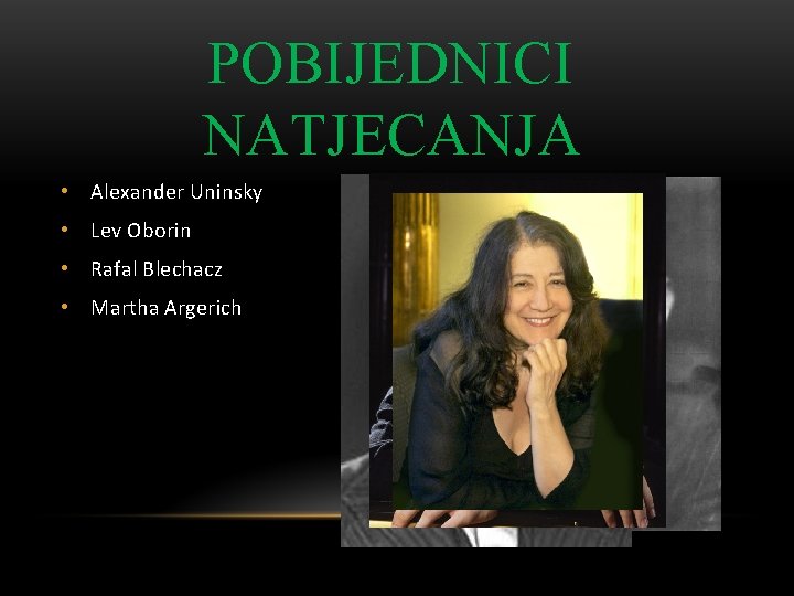 POBIJEDNICI NATJECANJA • Alexander Uninsky • Lev Oborin • Rafal Blechacz • Martha Argerich POBIJEDNICI NATJECANJA • Alexander Uninsky • Lev Oborin • Rafal Blechacz • Martha Argerich