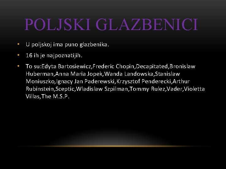 POLJSKI GLAZBENICI • U poljskoj ima puno glazbenika. • 16 ih je najpoznatijih. • POLJSKI GLAZBENICI • U poljskoj ima puno glazbenika. • 16 ih je najpoznatijih. •