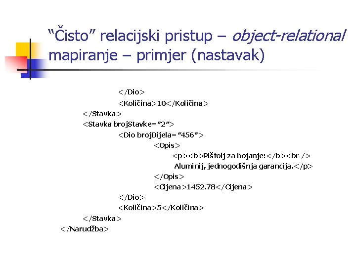 “Čisto” relacijski pristup – object-relational mapiranje – primjer (nastavak) </Dio> <Količina>10</Količina> </Stavka> <Stavka broj.