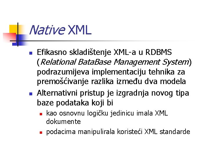 Native XML n n Efikasno skladištenje XML-a u RDBMS (Relational Bata. Base Management System)