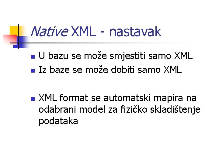 Native XML - nastavak n n n U bazu se može smjestiti samo XML