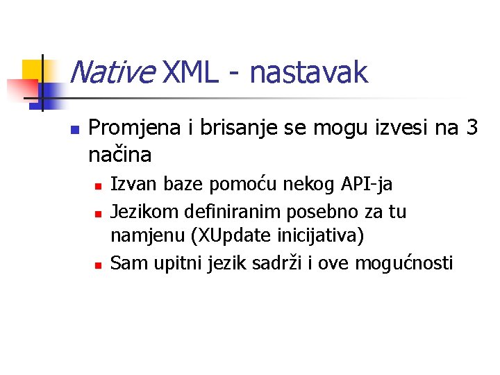 Native XML - nastavak n Promjena i brisanje se mogu izvesi na 3 načina