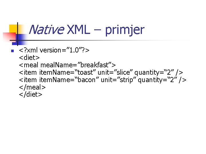 Native XML – primjer n <? xml version=” 1. 0”? > <diet> <meal. Name=”breakfast”>