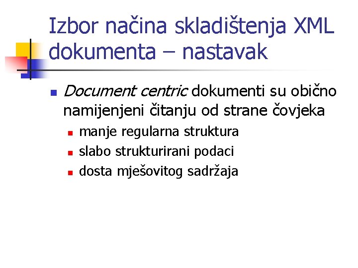 Izbor načina skladištenja XML dokumenta – nastavak n Document centric dokumenti su obično namijenjeni