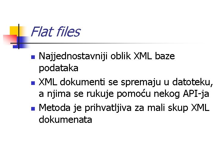 Flat files n n n Najjednostavniji oblik XML baze podataka XML dokumenti se spremaju