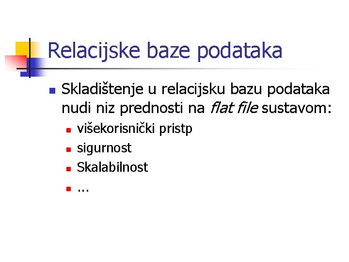 Relacijske baze podataka n Skladištenje u relacijsku bazu podataka nudi niz prednosti na flat