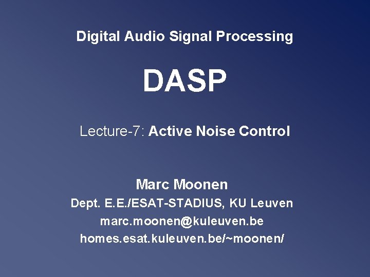 Digital Audio Signal Processing DASP Lecture-7: Active Noise Control Marc Moonen Dept. E. E.