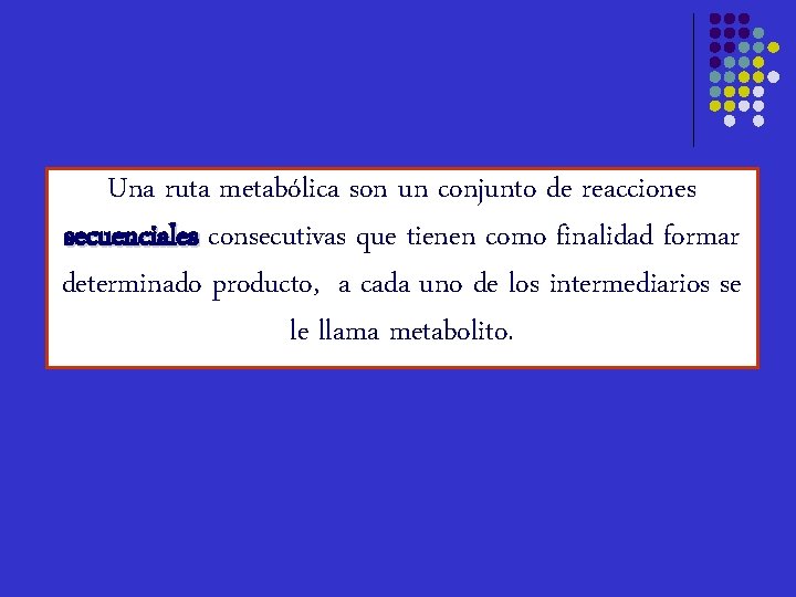 Una ruta metabólica son un conjunto de reacciones secuenciales consecutivas que tienen como finalidad