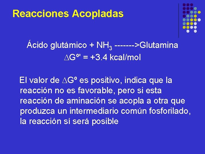 Reacciones Acopladas Ácido glutámico + NH 3 ------->Glutamina DGº' = +3. 4 kcal/mol El