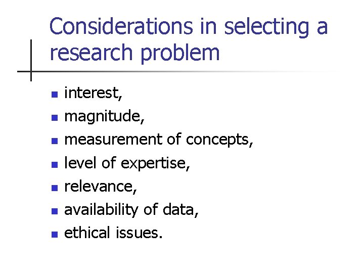 Considerations in selecting a research problem n n n n interest, magnitude, measurement of