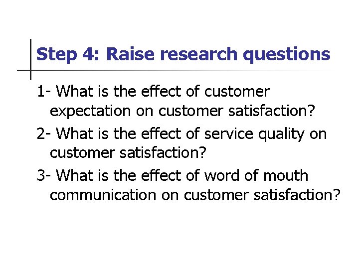 Step 4: Raise research questions 1 - What is the effect of customer expectation