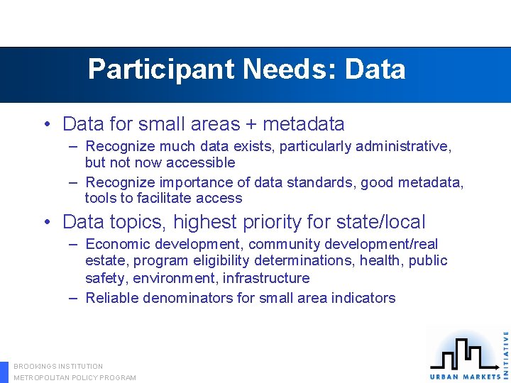 Participant Needs: Data • Data for small areas + metadata – Recognize much data