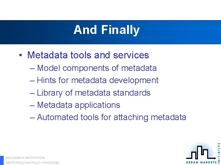 And Finally • Metadata tools and services – Model components of metadata – Hints