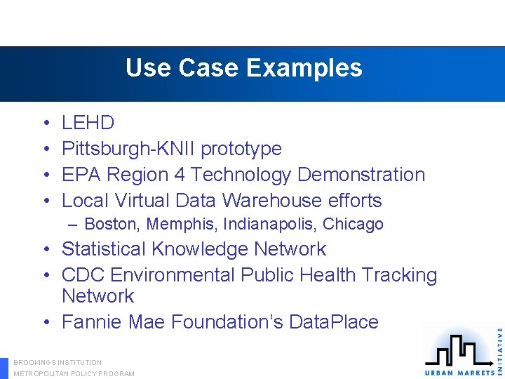 Use Case Examples • • LEHD Pittsburgh-KNII prototype EPA Region 4 Technology Demonstration Local