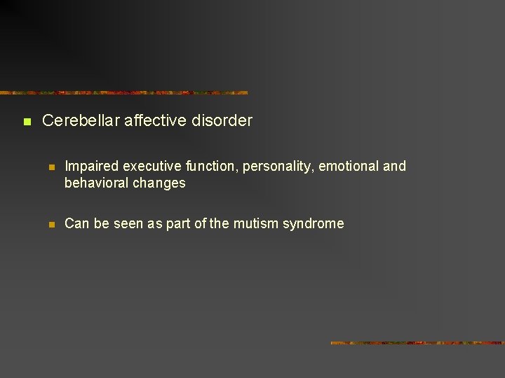 n Cerebellar affective disorder n Impaired executive function, personality, emotional and behavioral changes n