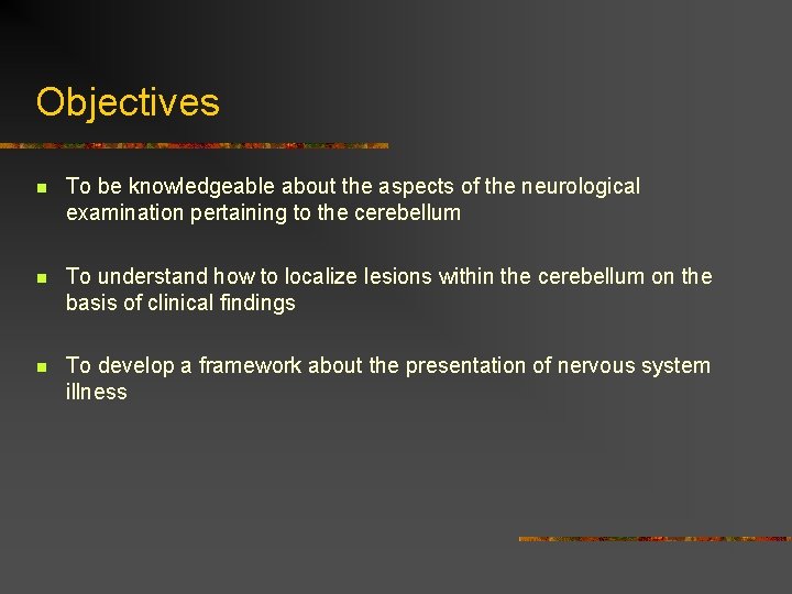 Objectives n To be knowledgeable about the aspects of the neurological examination pertaining to