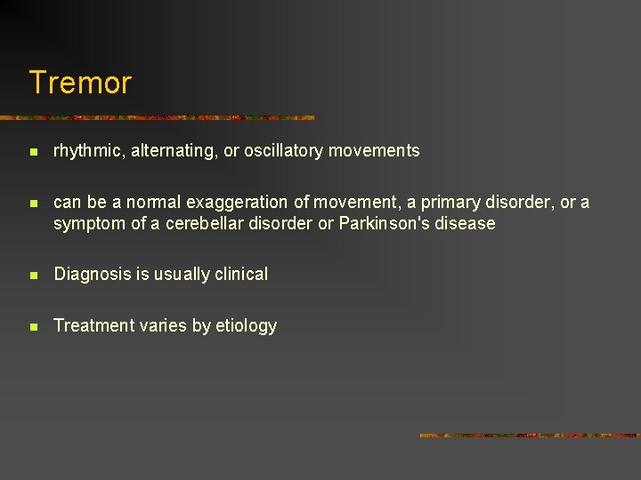 Tremor n rhythmic, alternating, or oscillatory movements n can be a normal exaggeration of
