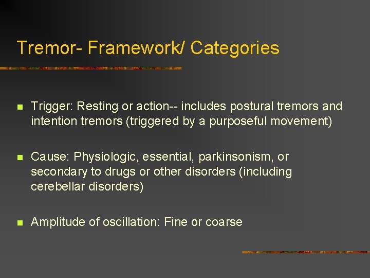 Tremor- Framework/ Categories n Trigger: Resting or action-- includes postural tremors and intention tremors