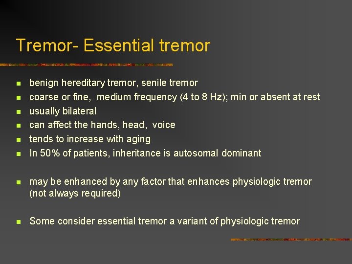Tremor- Essential tremor n n n benign hereditary tremor, senile tremor coarse or fine,